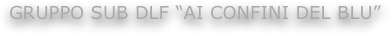 Gruppo Sub DLF “Ai Confini del Blu”