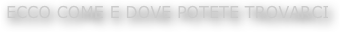 ECCO come e DOVE POTETE TROVARCI