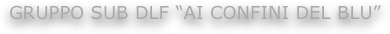 Gruppo Sub DLF “Ai Confini del Blu”