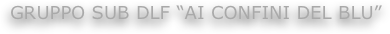Gruppo Sub DLF “Ai Confini del Blu”